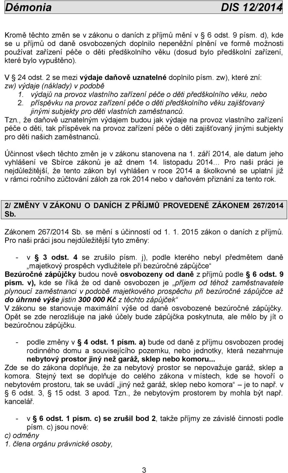 2 se mezi výdaje daňově uznatelné doplnilo písm. zw), které zní: zw) výdaje (náklady) v podobě 1. výdajů na provoz vlastního zařízení péče o děti předškolního věku, nebo 2.