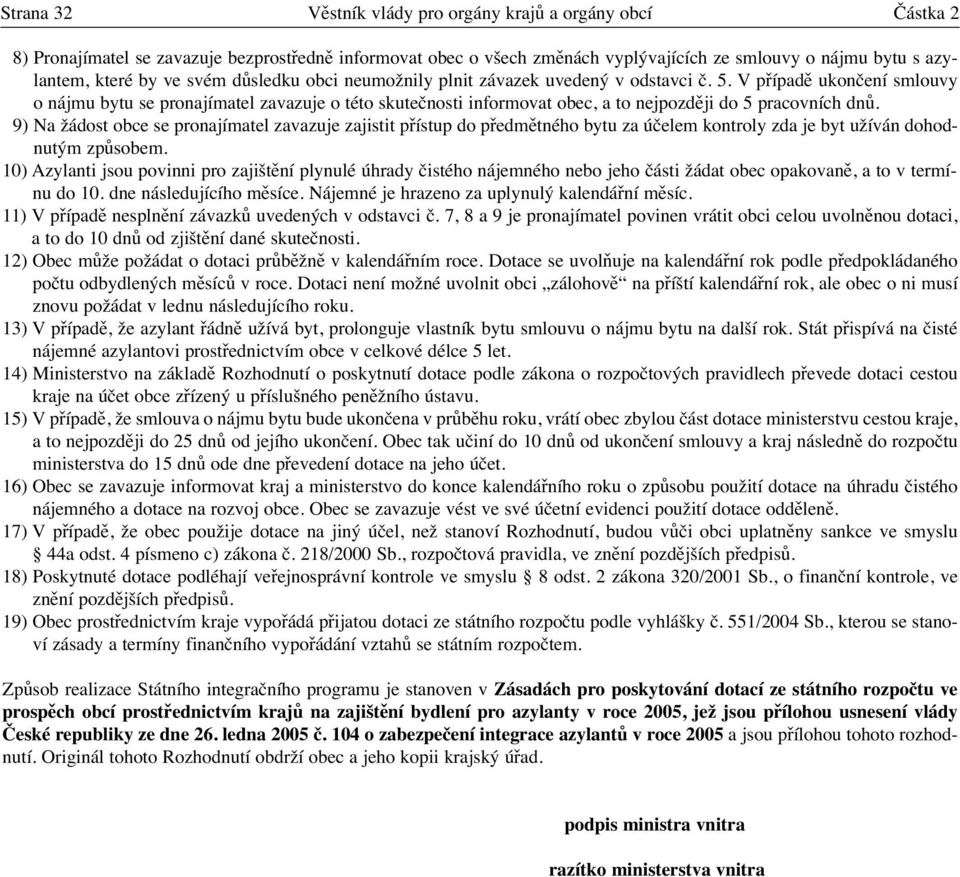 V případě ukončení smlouvy o nájmu bytu se pronajímatel zavazuje o této skutečnosti informovat obec, a to nejpozději do 5 pracovních dnů.