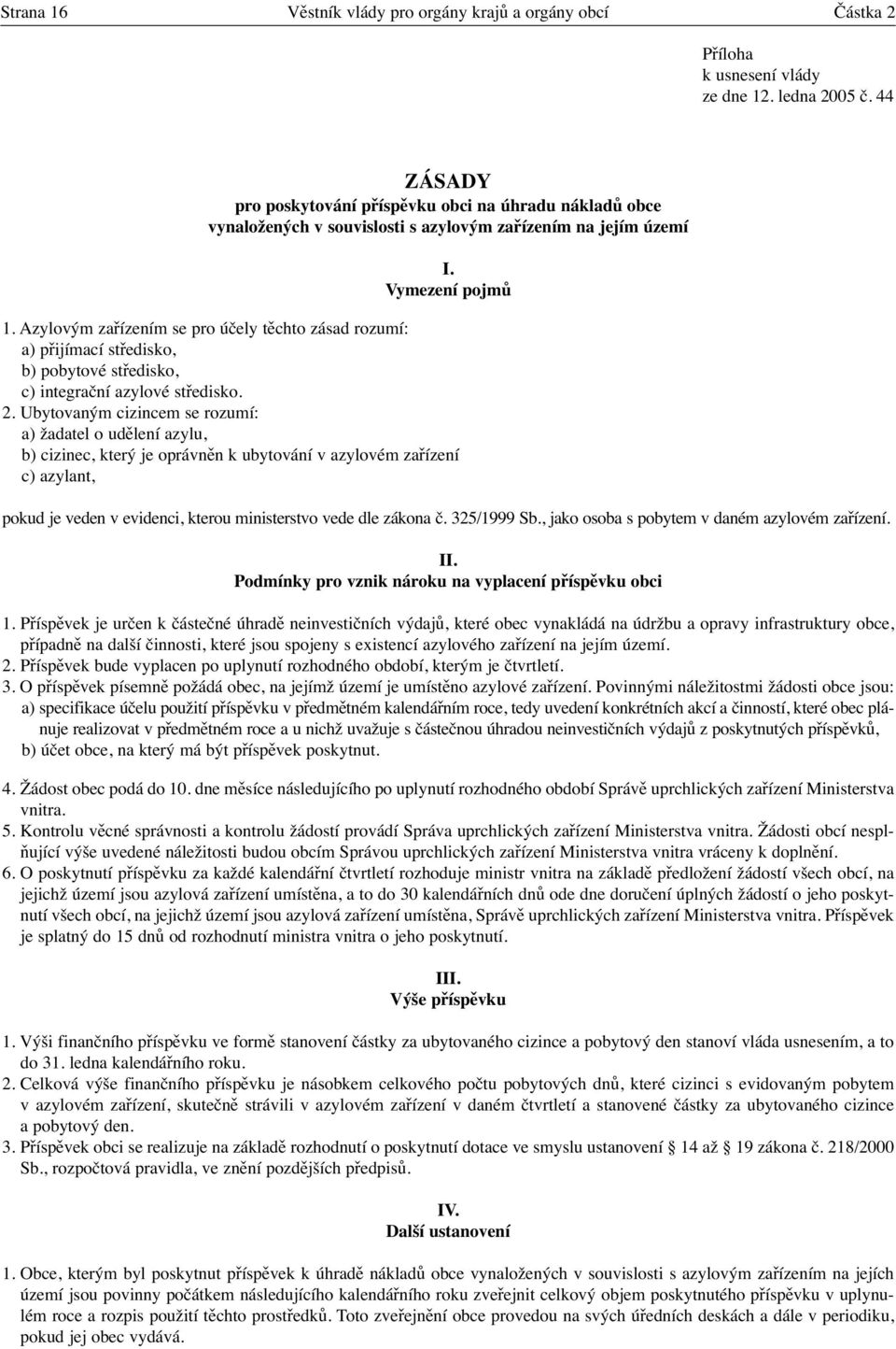 Azylovým zařízením se pro účely těchto zásad rozumí: a) přijímací středisko, b) pobytové středisko, c) integrační azylové středisko. 2.