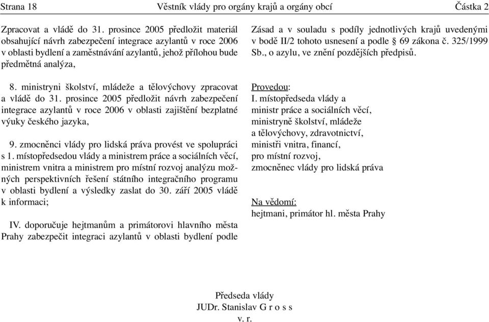 ministryni školství, mládeže a tělovýchovy zpracovat a vládě do 31. prosince 2005 předložit návrh zabezpečení integrace azylantů v roce 2006 v oblasti zajištění bezplatné výuky českého jazyka, 9.