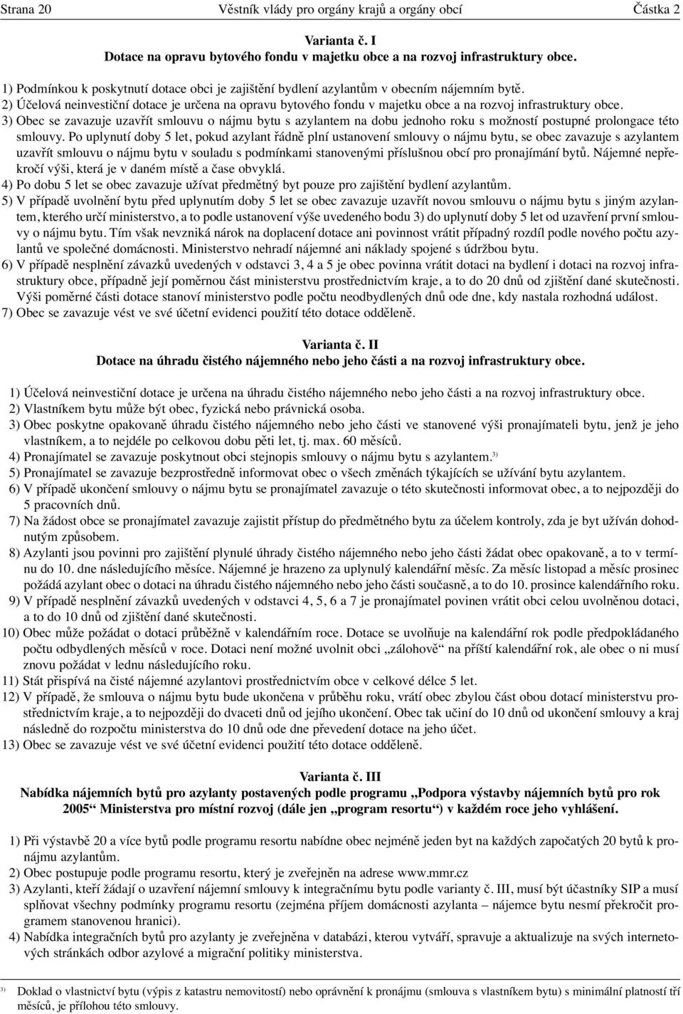 2) Účelová neinvestiční dotace je určena na opravu bytového fondu v majetku obce a na rozvoj infrastruktury obce.