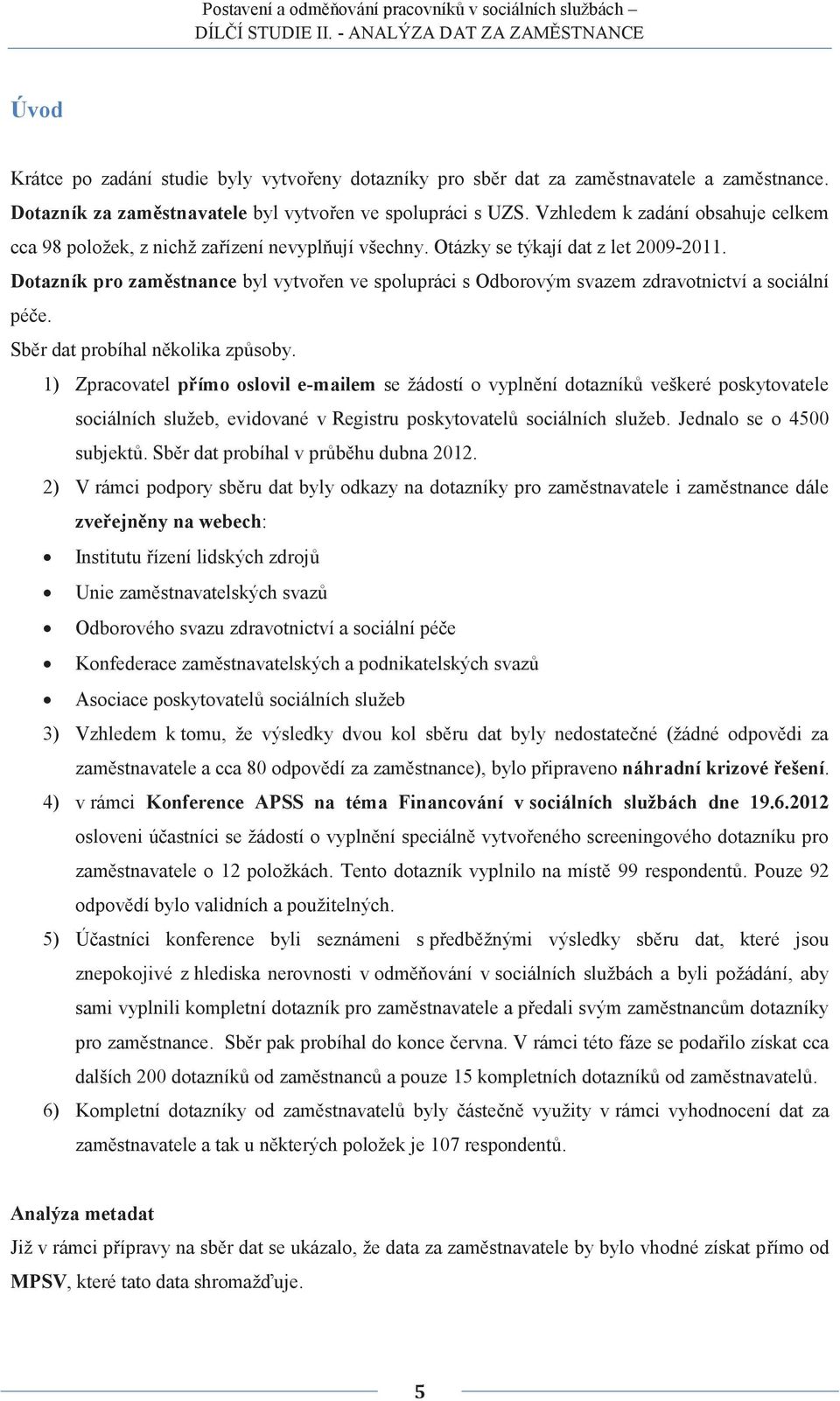 Dotazník pro zaměstnance byl vytvořen ve spolupráci s Odborovým svazem zdravotnictví a sociální péče. Sběr dat probíhal několika způsoby.