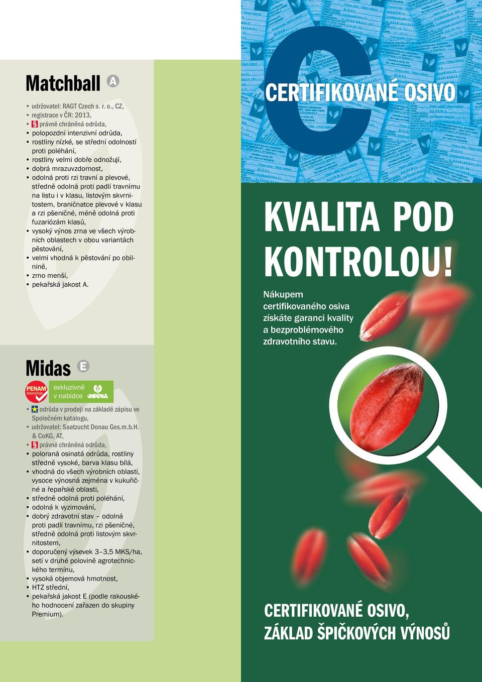 středně odolná proti padlí travnímu na listu i v klasu, listovým skvrnitostem, braničnatce plevové v klasu a rzi pšeničné, méně odolná proti fuzariózám klasů, vysoký výnos zrna ve všech výrobních