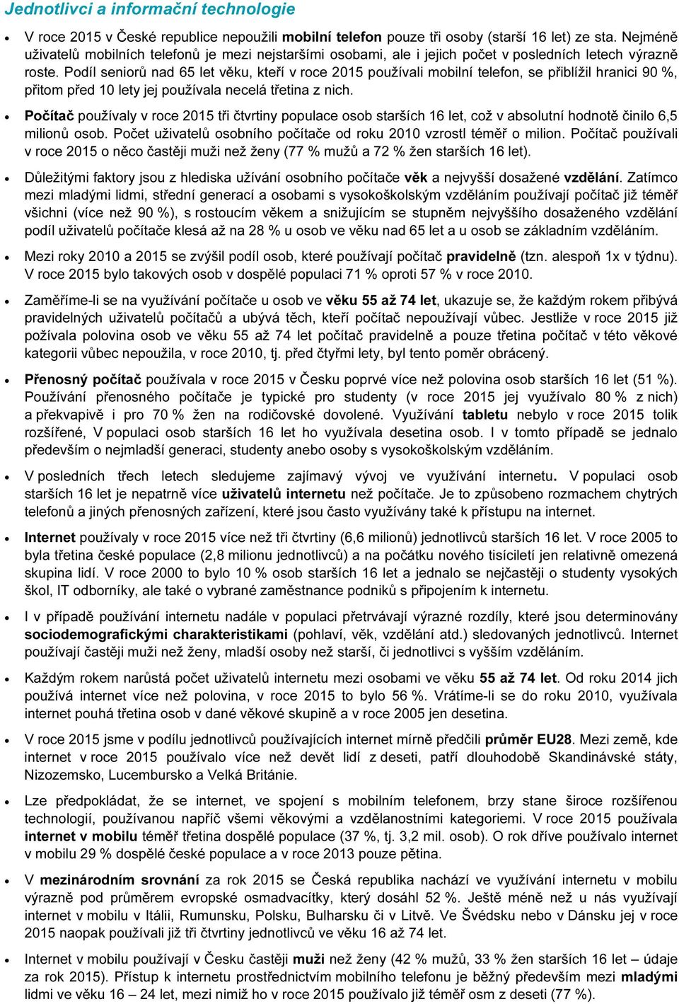 Podíl seniorů nad 65 let věku, kteří v roce 2015 používali mobilní telefon, se přiblížil hranici 90 %, přitom před 10 lety jej používala necelá třetina z nich.