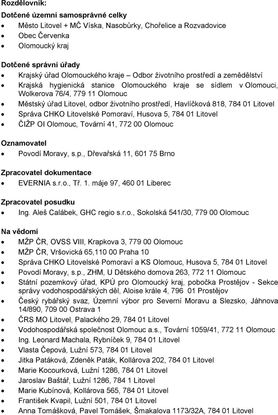 784 01 Litovel Správa CHKO Litovelské Pomoraví, Husova 5, 784 01 Litovel ČIŽP OI Olomouc, Tovární 41, 772 00 Olomouc Oznamovatel Povodí Moravy, s.p., Dřevařská 11, 601 75 Brno Zpracovatel dokumentace EVERNIA s.