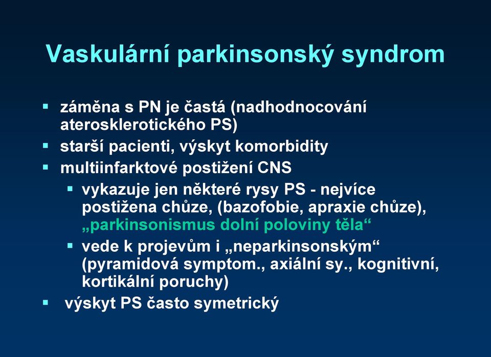 postižena chůze, (bazofobie, apraxie chůze), parkinsonismus dolní poloviny těla vede k projevům i