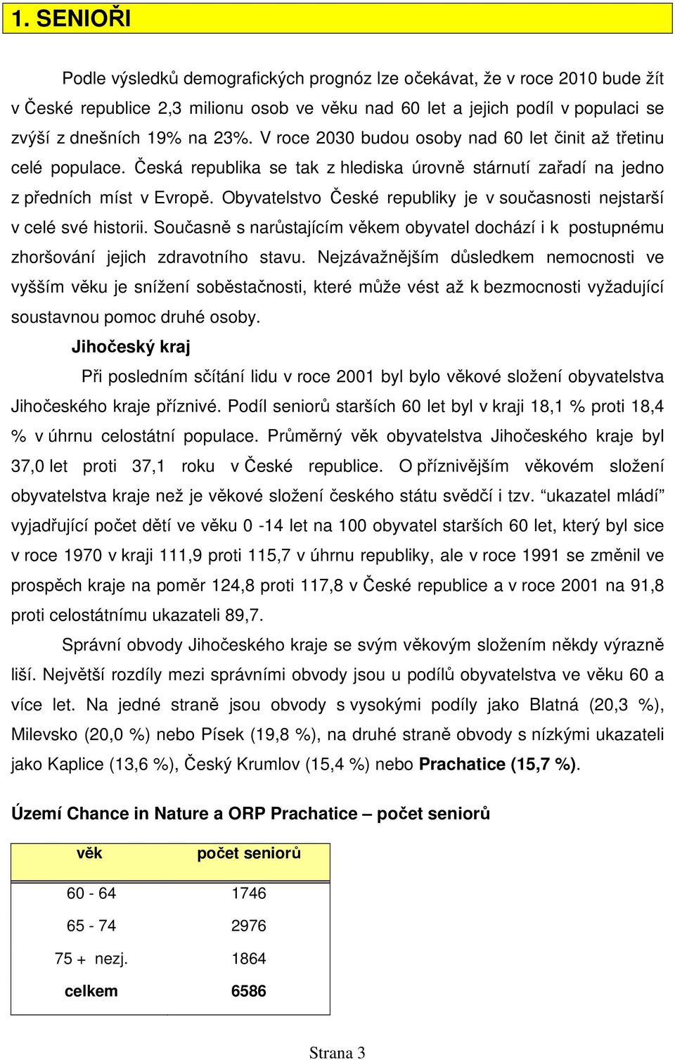 Obyvatelstvo České republiky je v současnosti nejstarší v celé své historii. Současně s narůstajícím věkem obyvatel dochází i k postupnému zhoršování jejich zdravotního stavu.