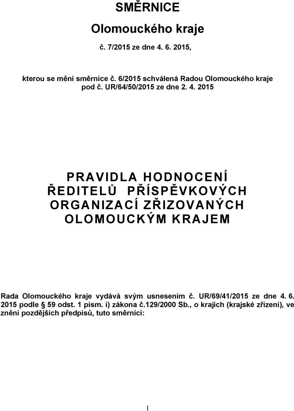 2015 PRAVIDLA HODNOCENÍ ŘEDITELŮ PŘÍSPĚVKOVÝCH ORGANIZACÍ ZŘIZOVANÝCH OLOMOUCKÝM KRAJEM Rada Olomouckého kraje