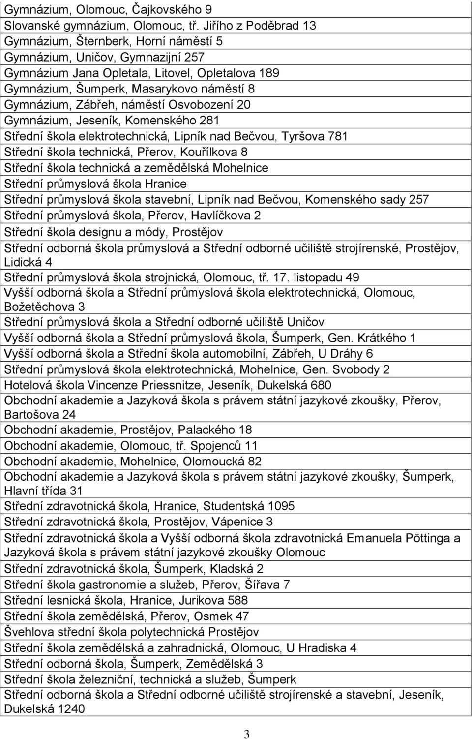 Zábřeh, náměstí Osvobození 20 Gymnázium, Jeseník, Komenského 281 Střední škola elektrotechnická, Lipník nad Bečvou, Tyršova 781 Střední škola technická, Přerov, Kouřílkova 8 Střední škola technická a