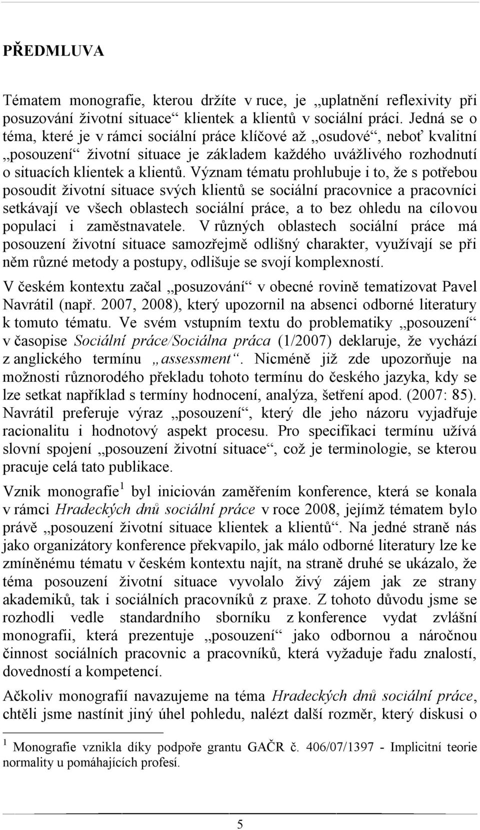 Význam tématu prohlubuje i to, ţe s potřebou posoudit ţivotní situace svých klientů se sociální pracovnice a pracovníci setkávají ve všech oblastech sociální práce, a to bez ohledu na cílovou