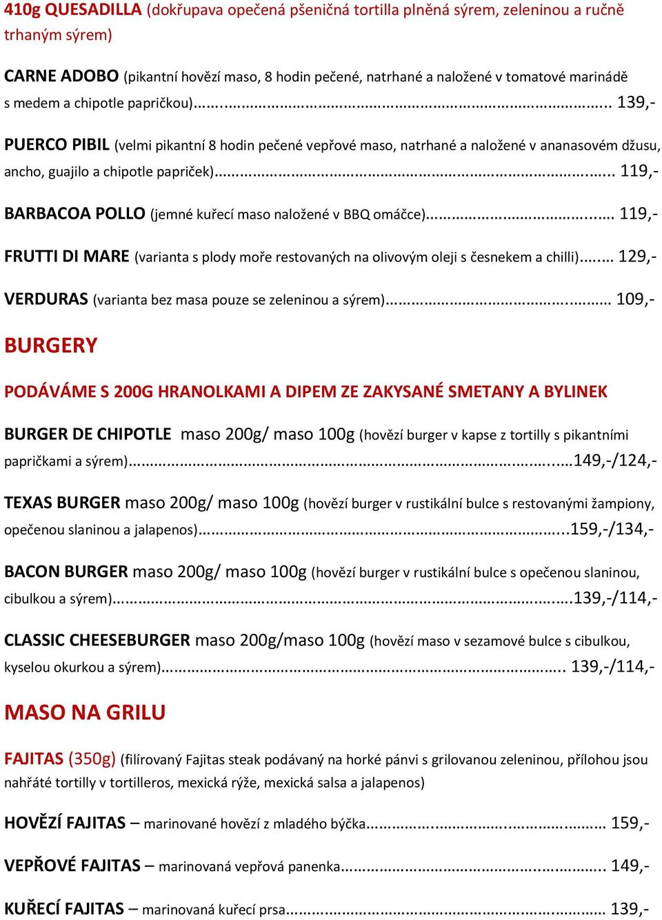 ... 119,- BARBACOA POLLO (jemné kuřecí maso naložené v BBQ omáčce)..... 119,- FRUTTI DI MARE (varianta s plody moře restovaných na olivovým oleji s česnekem a chilli).
