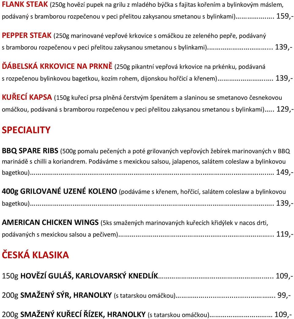 ... 139,- ĎÁBELSKÁ KRKOVICE NA PRKNĚ (250g pikantní vepřová krkovice na prkénku, podávaná s rozpečenou bylinkovou bagetkou, kozím rohem, dijonskou hořčicí a křenem).