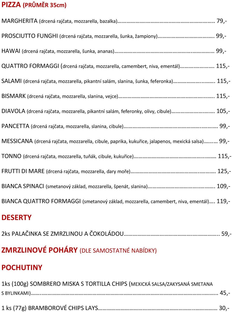 ... 115,- BISMARK (drcená rajčata, mozzarella, slanina, vejce)....... 115,- DIAVOLA (drcená rajčata, mozzarella, pikantní salám, feferonky, olivy, cibule).