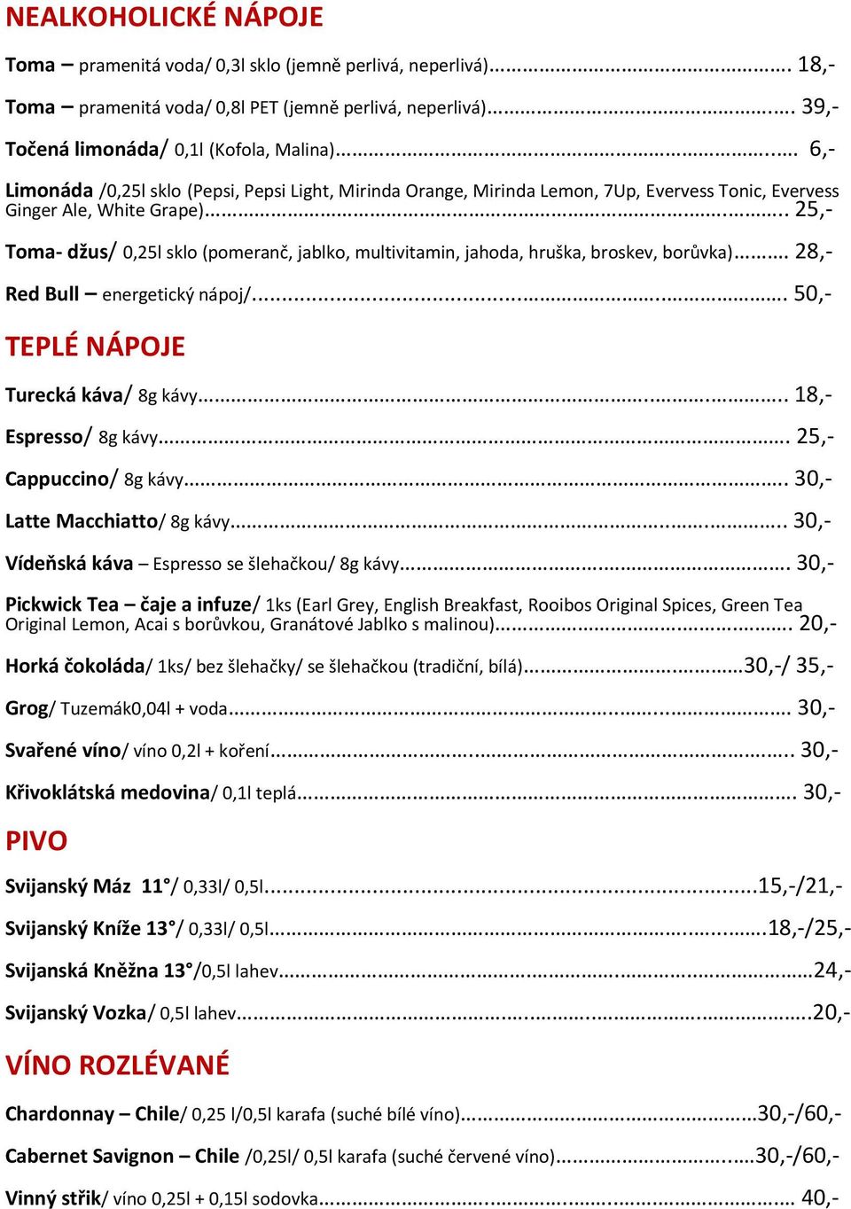 ... 25,- Toma- džus/ 0,25l sklo (pomeranč, jablko, multivitamin, jahoda, hruška, broskev, borůvka). 28,- Red Bull energetický nápoj/...... 50,- TEPLÉ NÁPOJE Turecká káva/ 8g kávy.