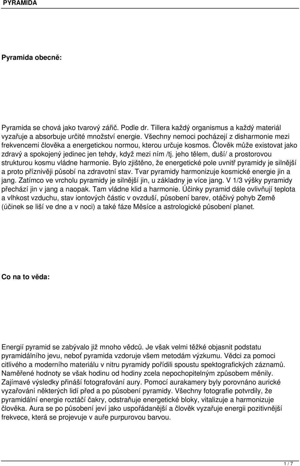 jeho tělem, duší/ a prostorovou strukturou kosmu vládne harmonie. Bylo zjištěno, že energetické pole uvnitř pyramidy je silnější a proto příznivěji působí na zdravotní stav.