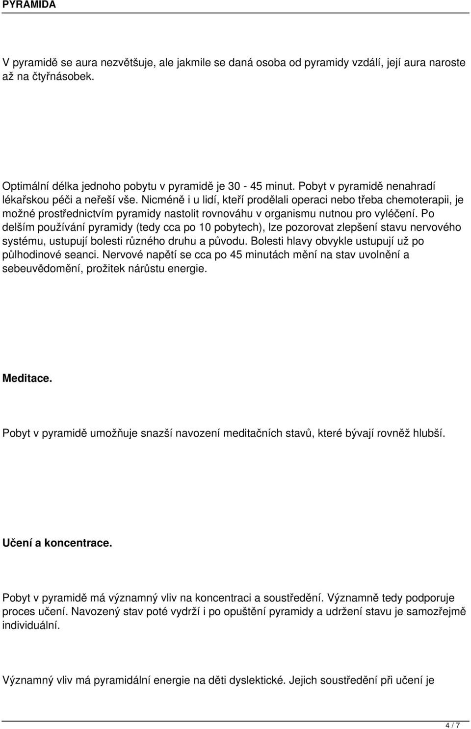 Nicméně i u lidí, kteří prodělali operaci nebo třeba chemoterapii, je možné prostřednictvím pyramidy nastolit rovnováhu v organismu nutnou pro vyléčení.