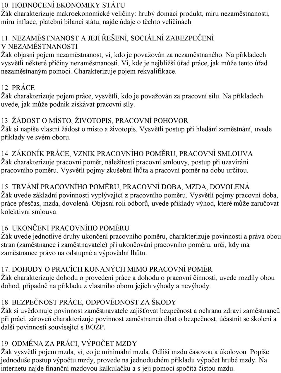 Ví, kde je nejbližší úřad práce, jak může tento úřad nezaměstnaným pomoci. Charakterizuje pojem rekvalifikace. 12. PRÁCE Žák charakterizuje pojem práce, vysvětlí, kdo je považován za pracovní sílu.