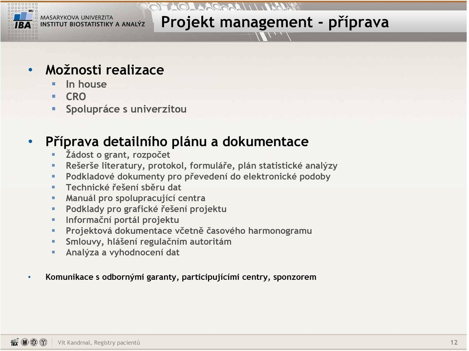 řešení sběru dat Manuál pro spolupracující centra Podklady pro grafické řešení projektu Informační portál projektu Projektová dokumentace včetně