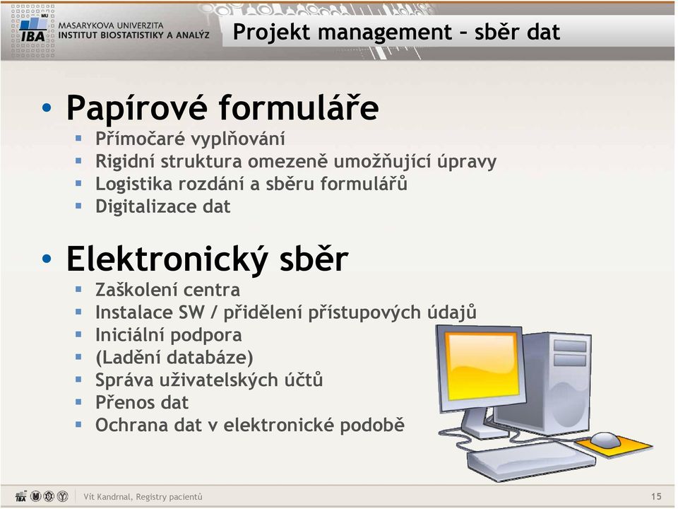 Elektronický sběr Zaškolení centra Instalace SW / přidělení přístupových údajů Iniciální