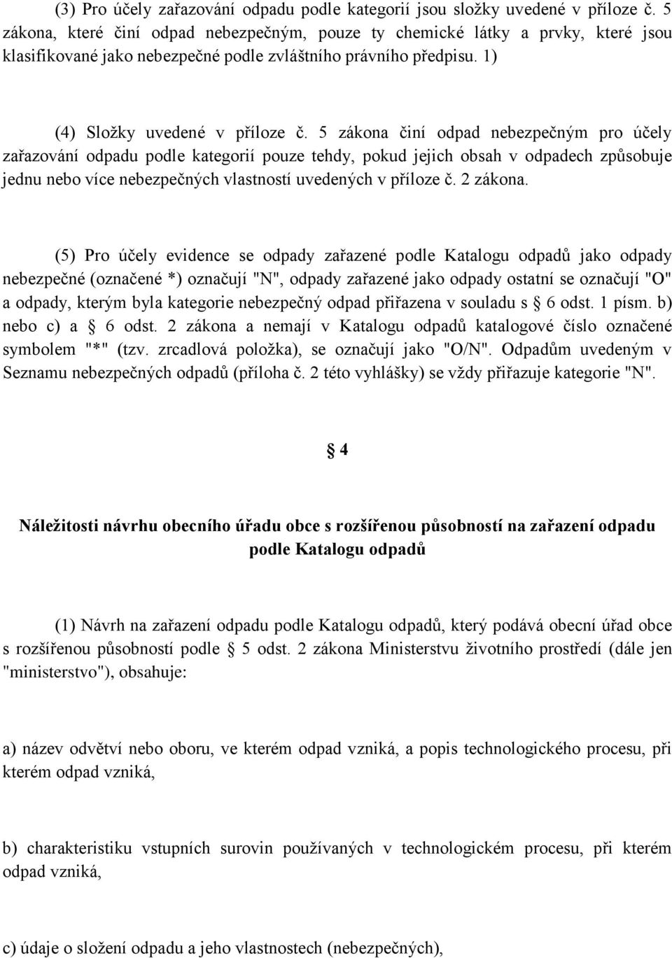 5 zákona činí odpad nebezpečným pro účely zařazování odpadu podle kategorií pouze tehdy, pokud jejich obsah v odpadech způsobuje jednu nebo více nebezpečných vlastností uvedených v příloze č.