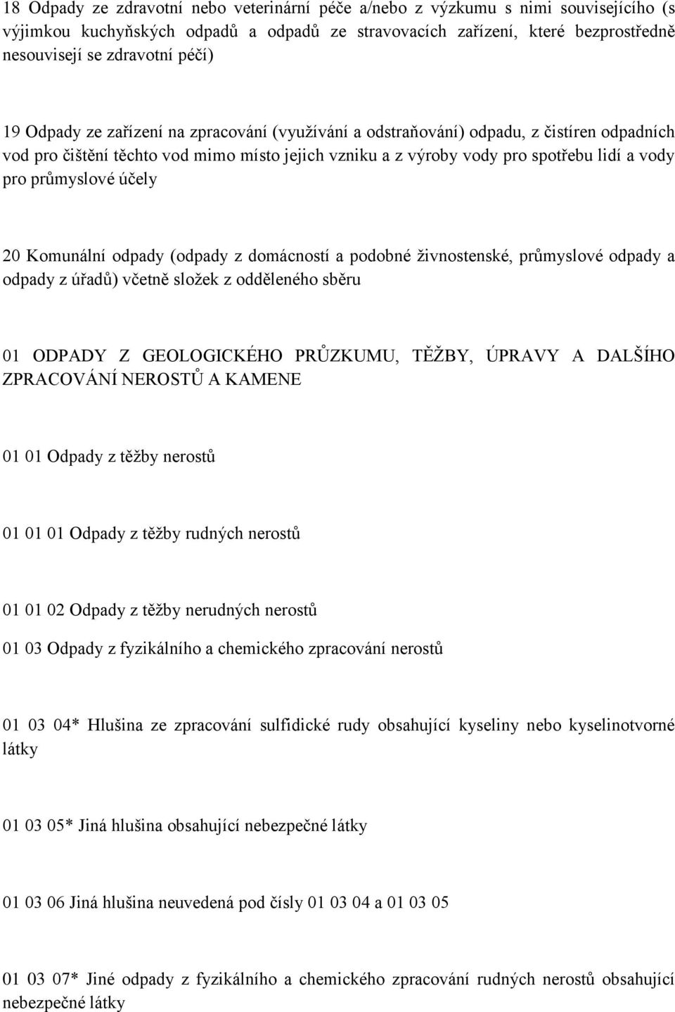 účely 20 Komunální odpady (odpady z domácností a podobné živnostenské, průmyslové odpady a odpady z úřadů) včetně složek z odděleného sběru 01 ODPADY Z GEOLOGICKÉHO PRŮZKUMU, TĚŽBY, ÚPRAVY A DALŠÍHO