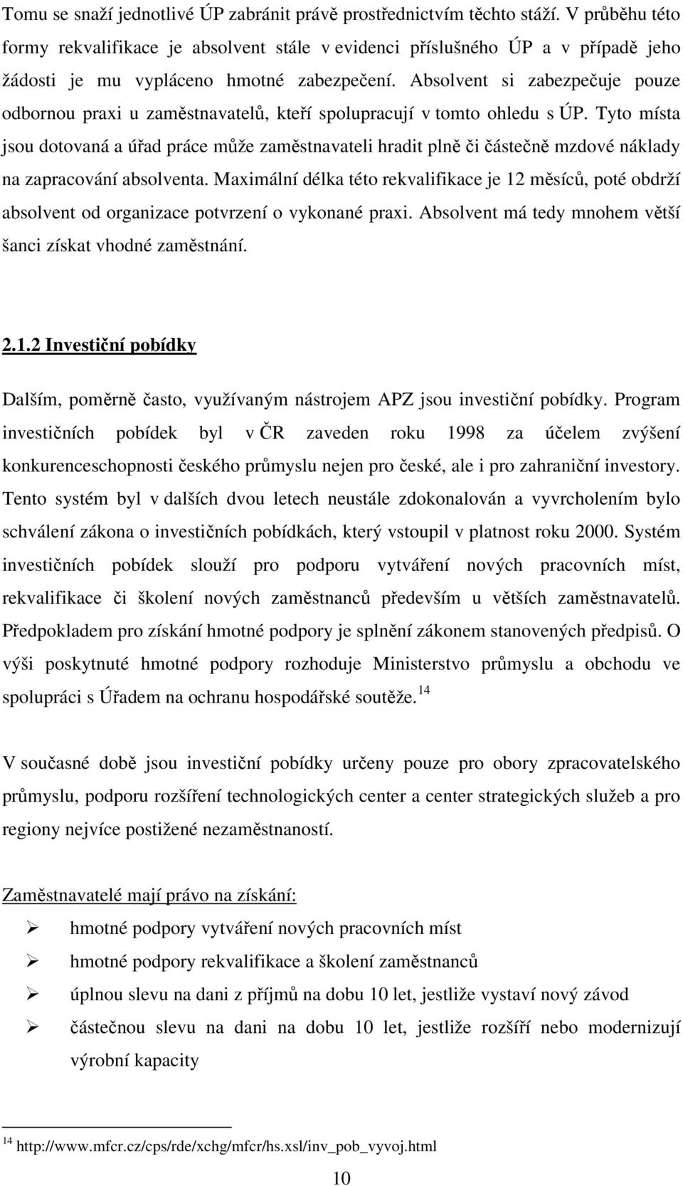 Absolvent si zabezpečuje pouze odbornou praxi u zaměstnavatelů, kteří spolupracují v tomto ohledu s ÚP.