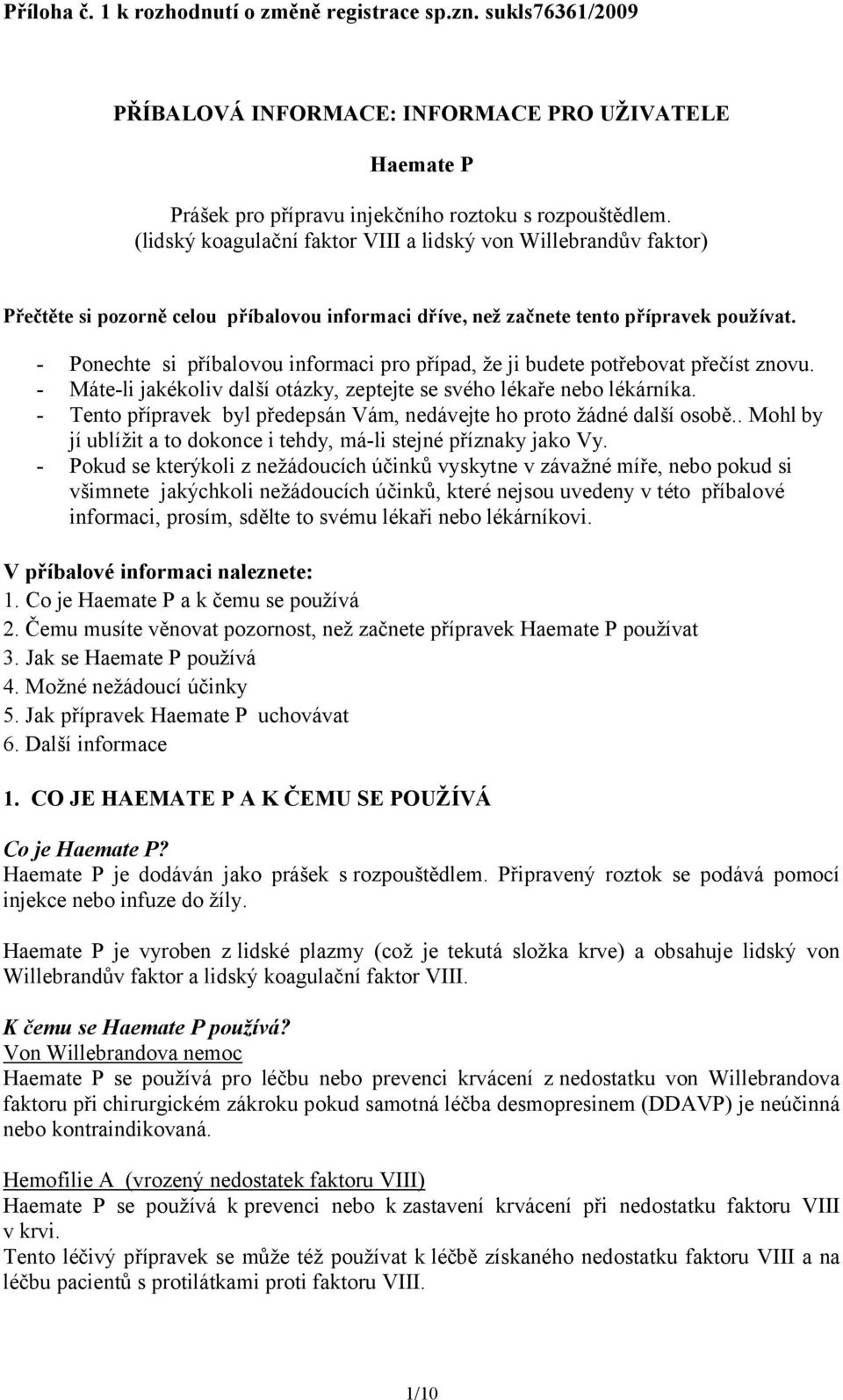 - Ponechte si příbalovou informaci pro případ, že ji budete potřebovat přečíst znovu. - Máte-li jakékoliv další otázky, zeptejte se svého lékaře nebo lékárníka.