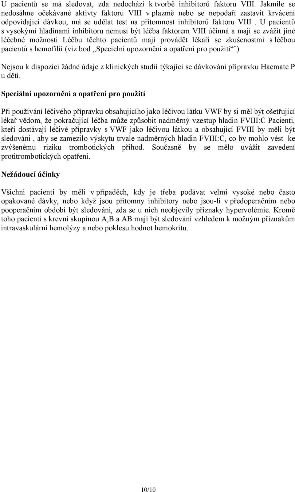 U pacientů s vysokými hladinami inhibitoru nemusí být léčba faktorem VIII účinná a mají se zvážit jiné léčebné možnosti Léčbu těchto pacientů mají provádět lékaři se zkušenostmi s léčbou pacientů s