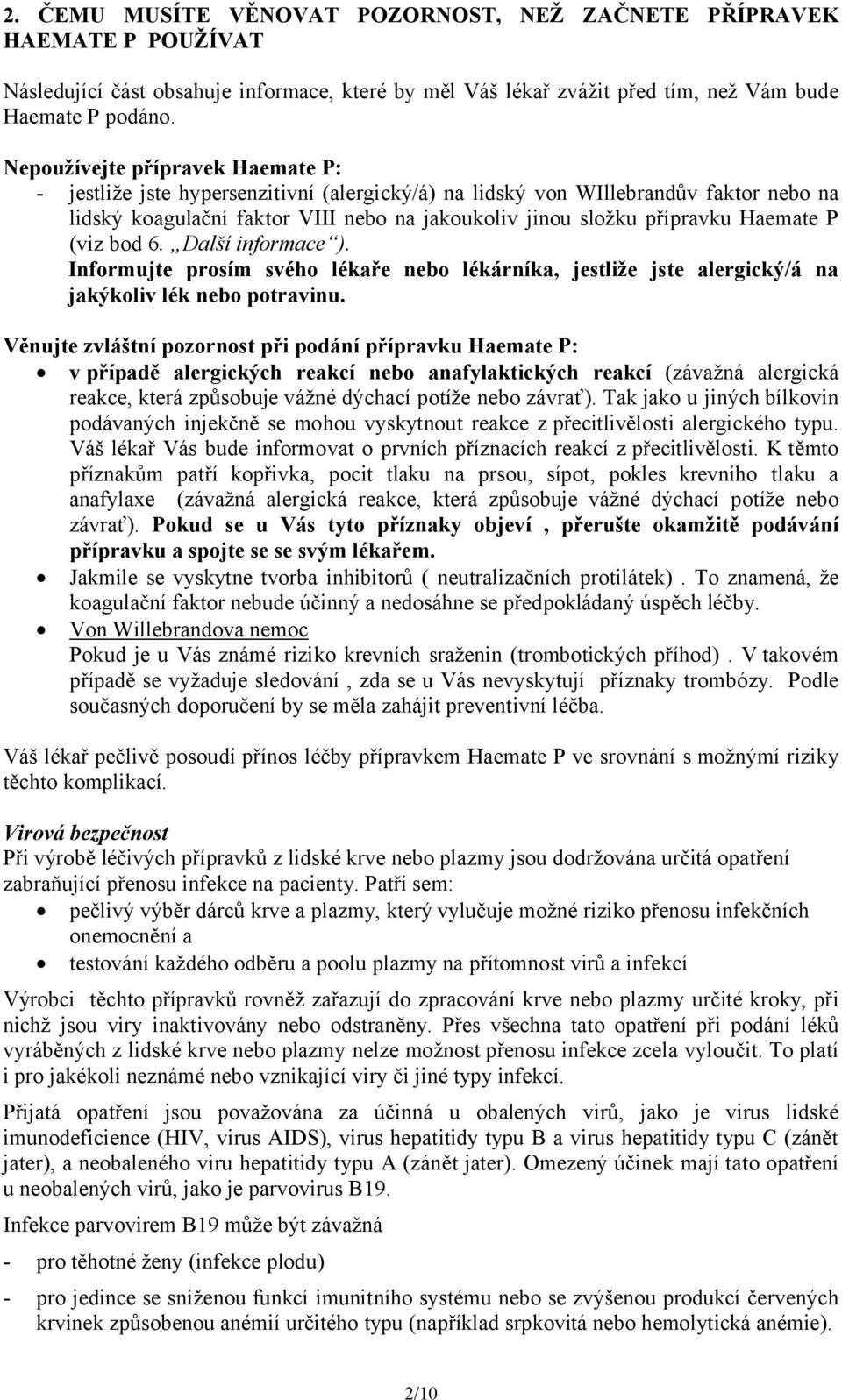 Haemate P (viz bod 6. Další informace ). Informujte prosím svého lékaře nebo lékárníka, jestliže jste alergický/á na jakýkoliv lék nebo potravinu.
