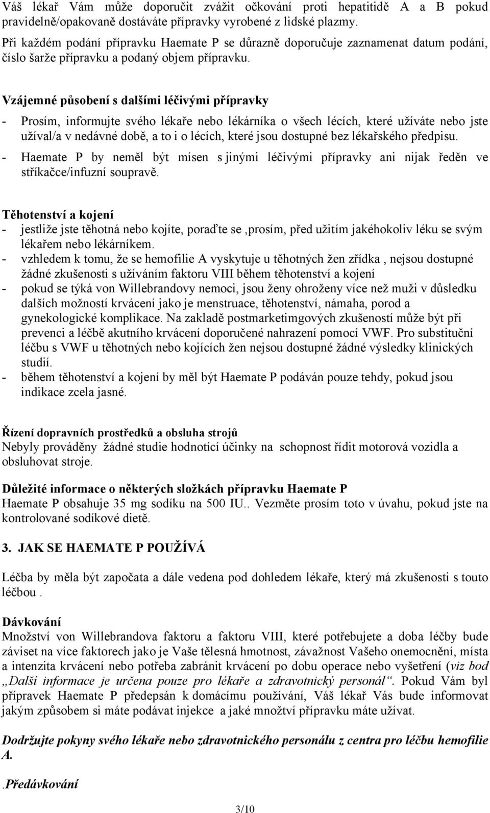 Vzájemné působení s dalšími léčivými přípravky - Prosím, informujte svého lékaře nebo lékárníka o všech lécích, které užíváte nebo jste užíval/a v nedávné době, a to i o lécích, které jsou dostupné