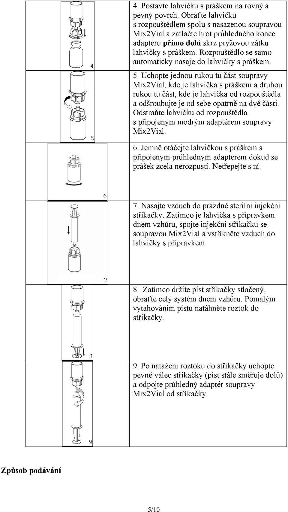 Rozpouštědlo se samo automaticky nasaje do lahvičky s práškem. 5.