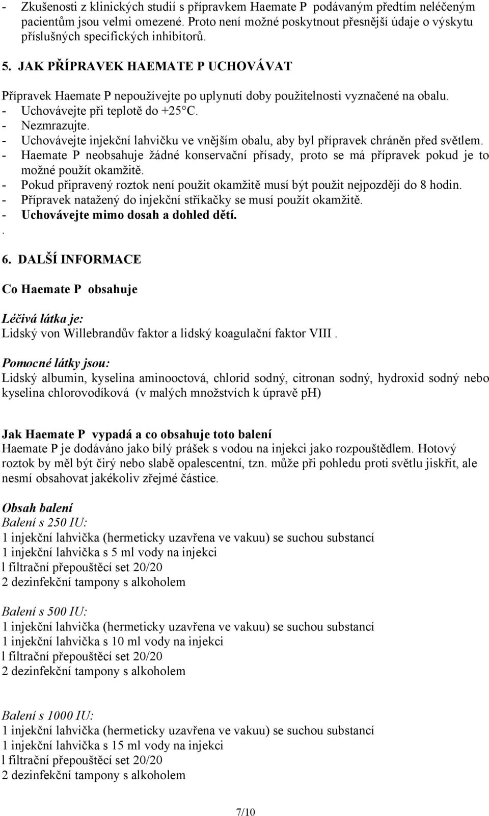 JAK PŘÍPRAVEK HAEMATE P UCHOVÁVAT Přípravek Haemate P nepoužívejte po uplynutí doby použitelnosti vyznačené na obalu. - Uchovávejte při teplotě do +25 C. - Nezmrazujte.