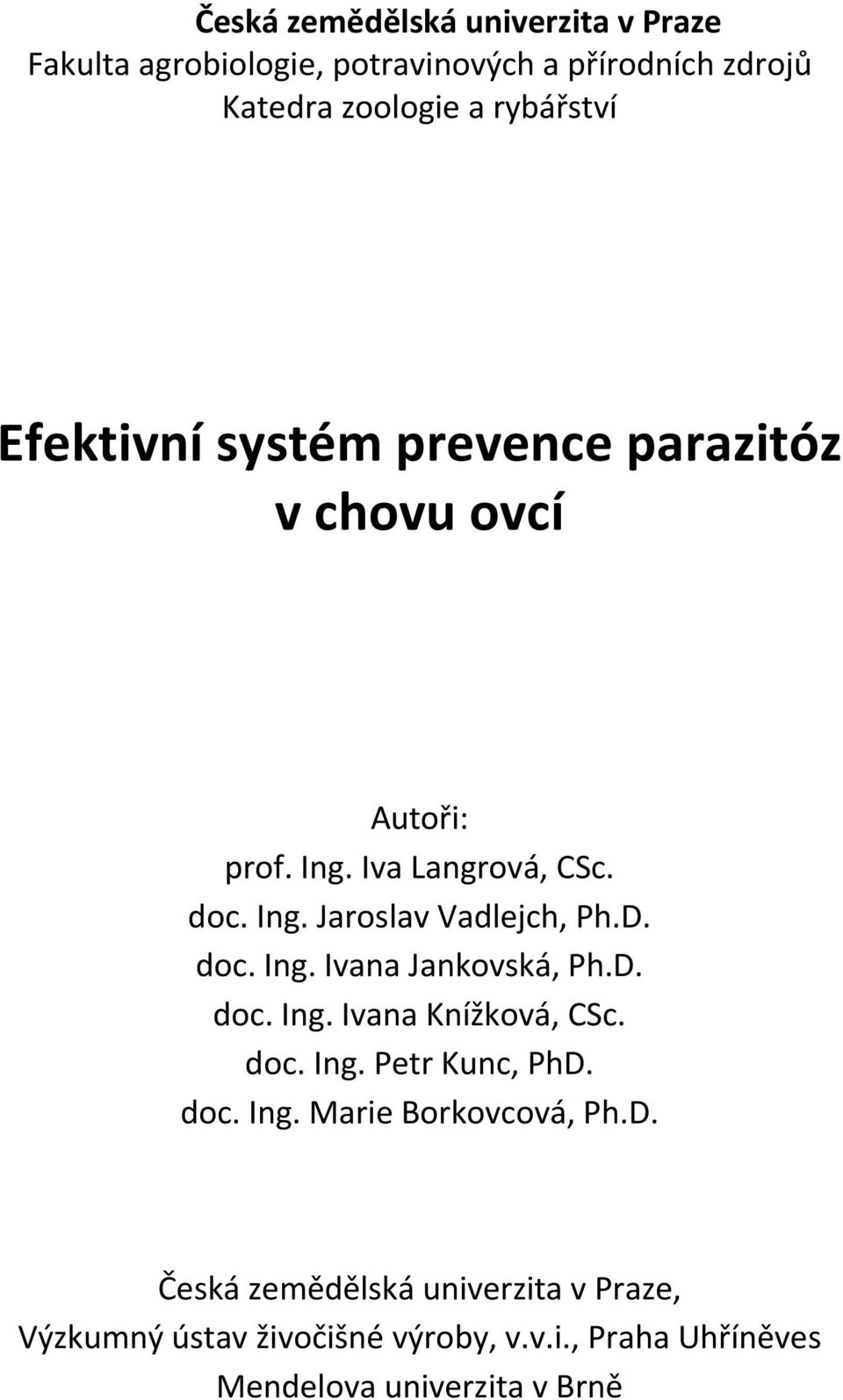 doc. Ing. Ivana Jankovská, Ph.D. doc. Ing. Ivana Knížková, CSc. doc. Ing. Petr Kunc, PhD. doc. Ing. Marie Borkovcová, Ph.D. Česká zemědělská univerzita v Praze, Výzkumný ústav živočišné výroby, v.