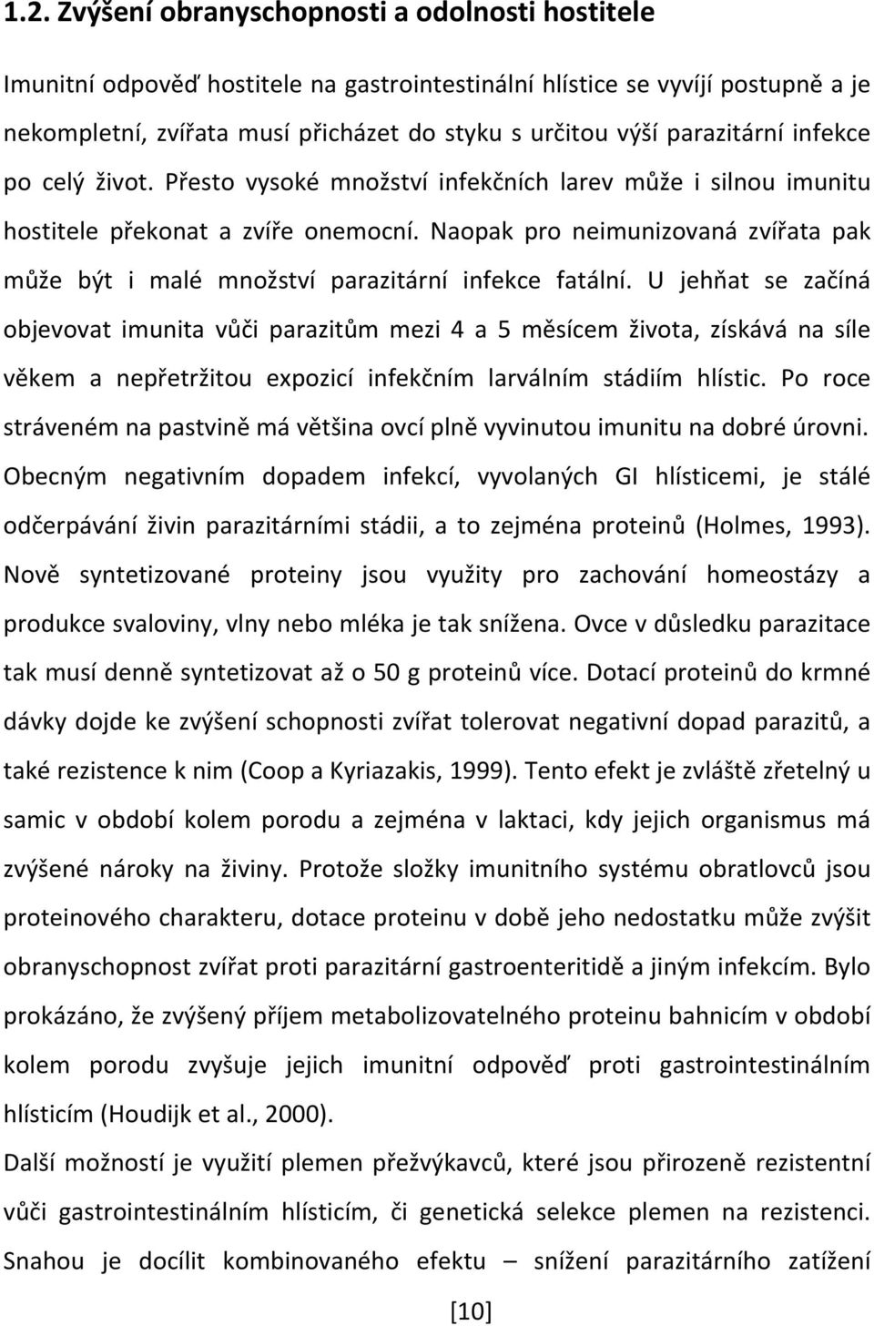 Naopak pro neimunizovaná zvířata pak může být i malé množství parazitární infekce fatální.