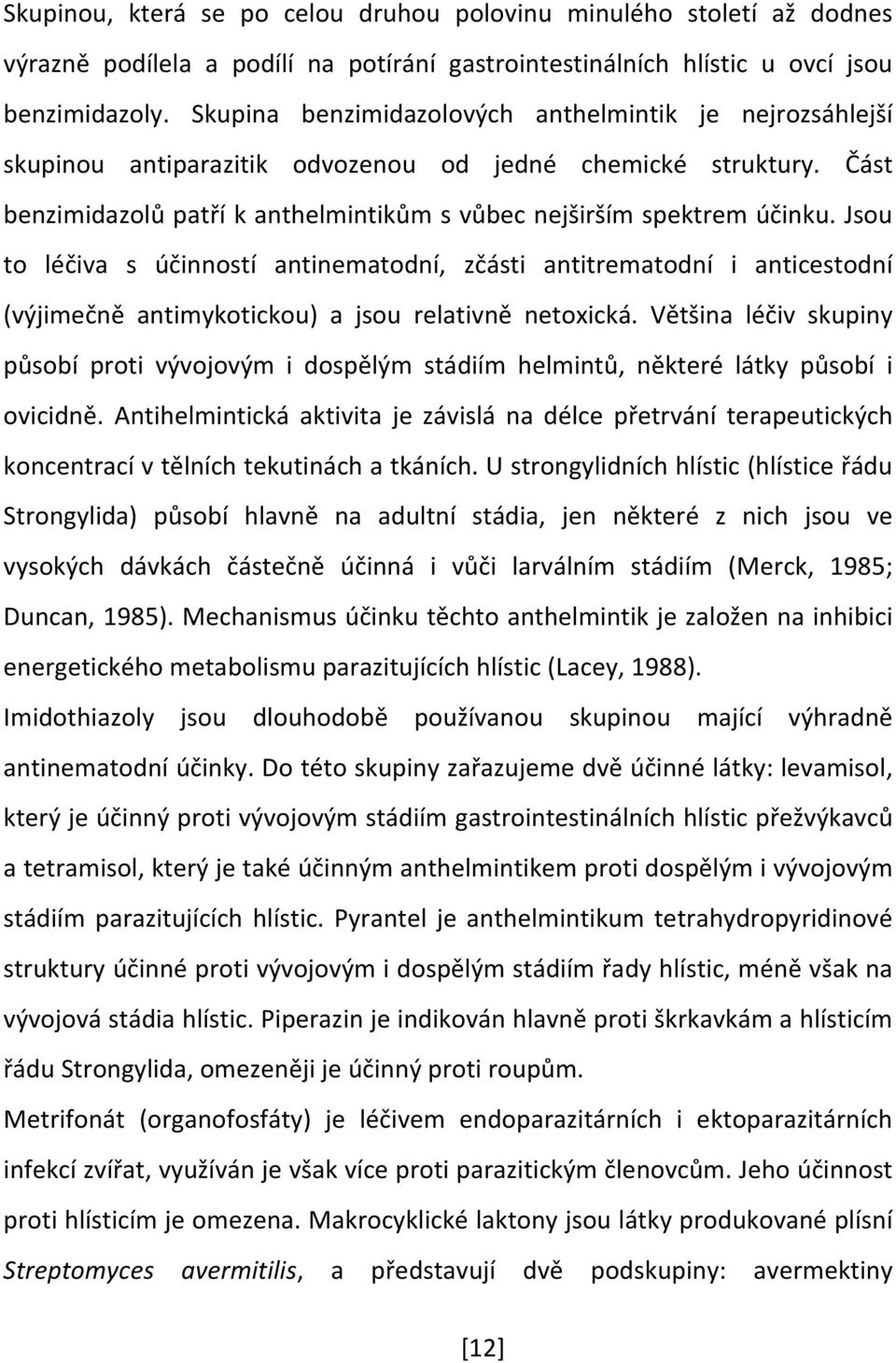 Jsou to léčiva s účinností antinematodní, zčásti antitrematodní i anticestodní (výjimečně antimykotickou) a jsou relativně netoxická.