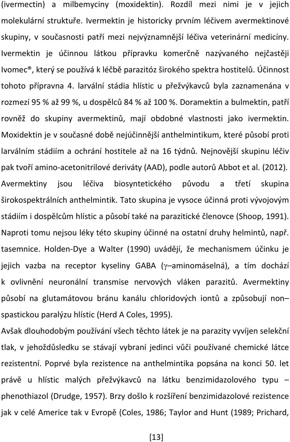 Ivermektin je účinnou látkou přípravku komerčně nazývaného nejčastěji Ivomec, který se používá k léčbě parazitóz širokého spektra hostitelů. Účinnost tohoto přípravna 4.