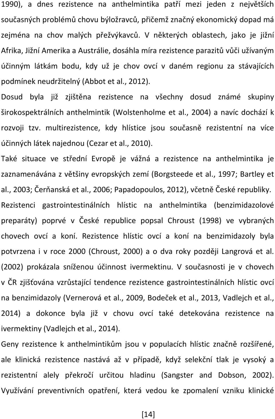 neudržitelný (Abbot et al., 2012). Dosud byla již zjištěna rezistence na všechny dosud známé skupiny širokospektrálních anthelmintik (Wolstenholme et al., 2004) a navíc dochází k rozvoji tzv.