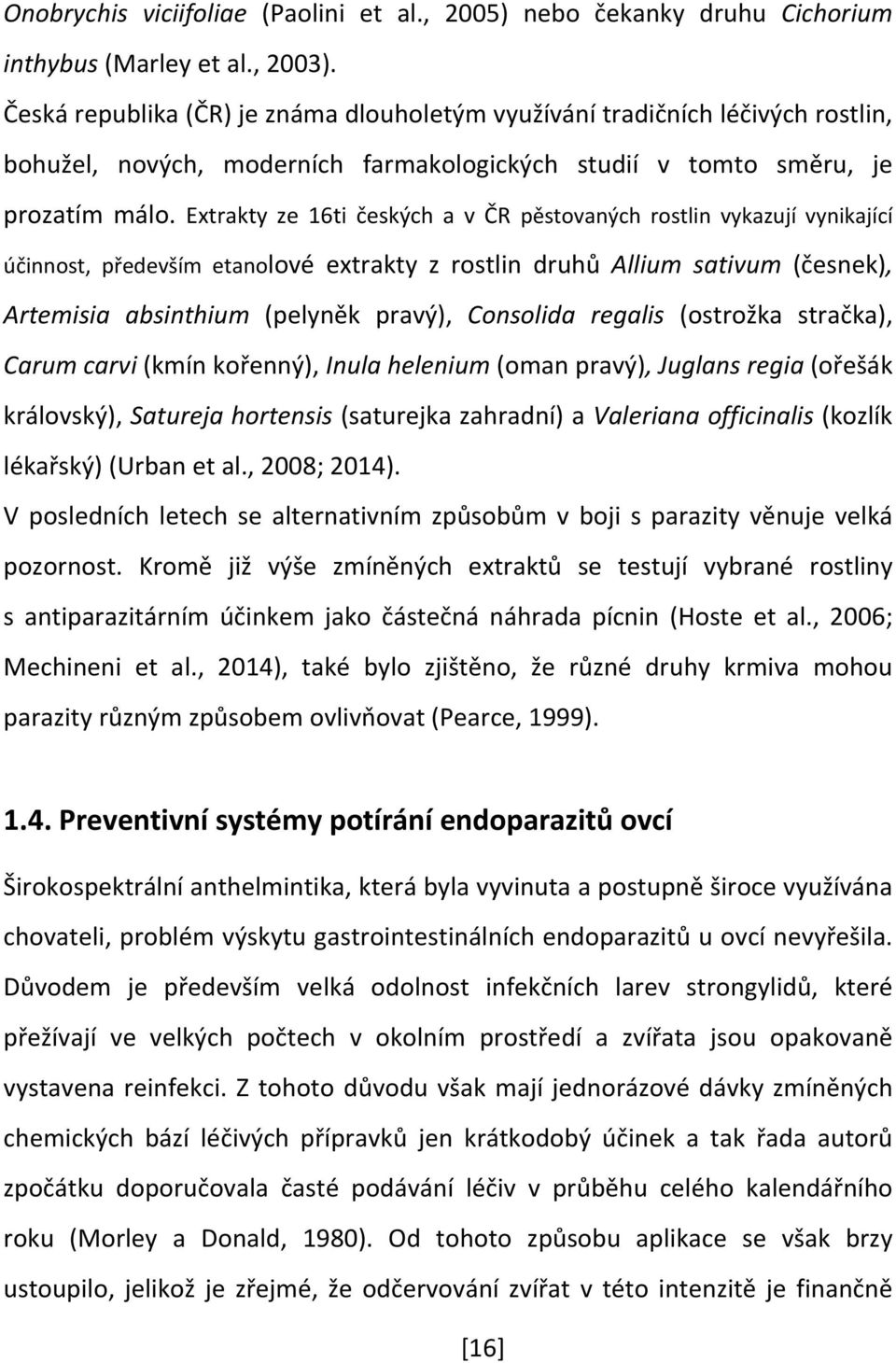 Extrakty ze 16ti českých a v ČR pěstovaných rostlin vykazují vynikající účinnost, především etanolové extrakty z rostlin druhů Allium sativum (česnek), Artemisia absinthium (pelyněk pravý), Consolida