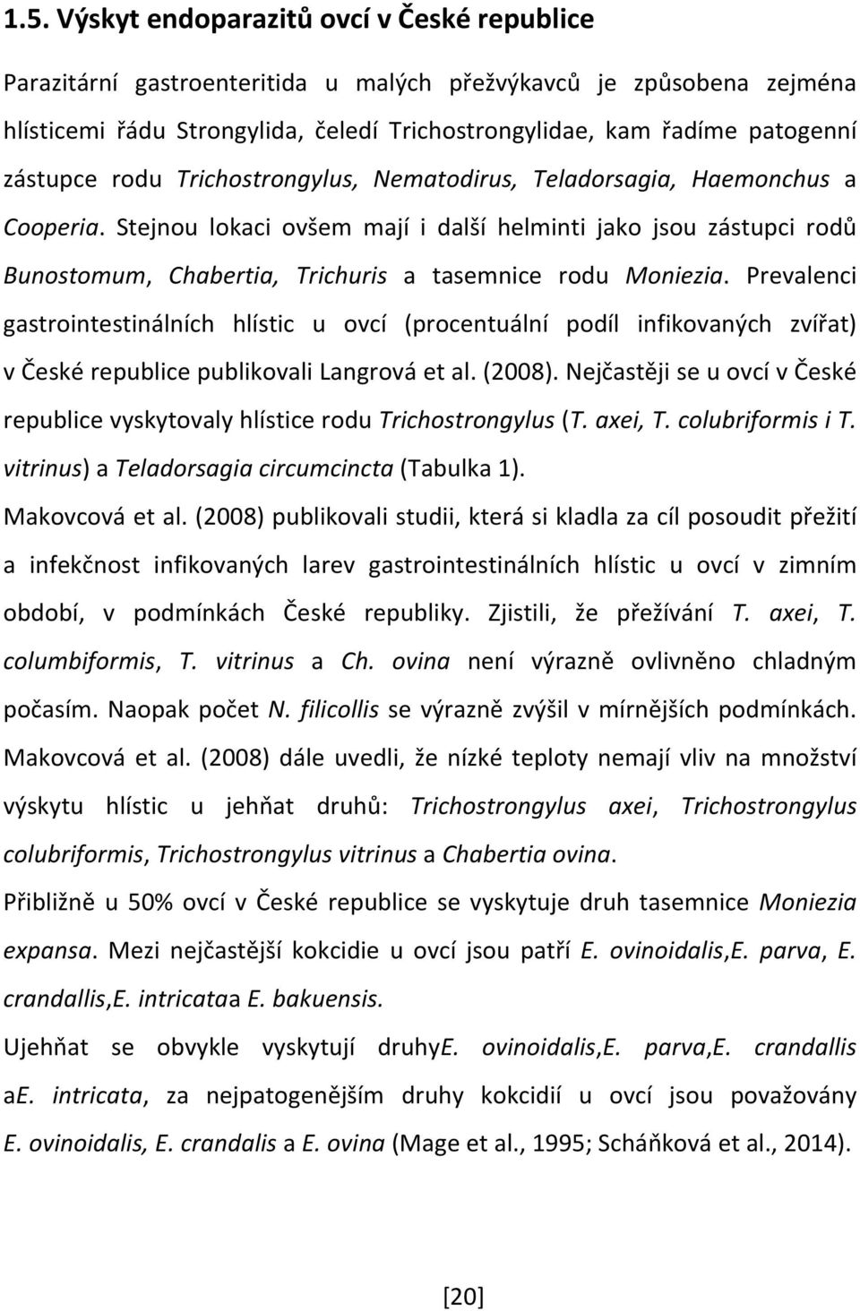 Stejnou lokaci ovšem mají i další helminti jako jsou zástupci rodů Bunostomum, Chabertia, Trichuris a tasemnice rodu Moniezia.