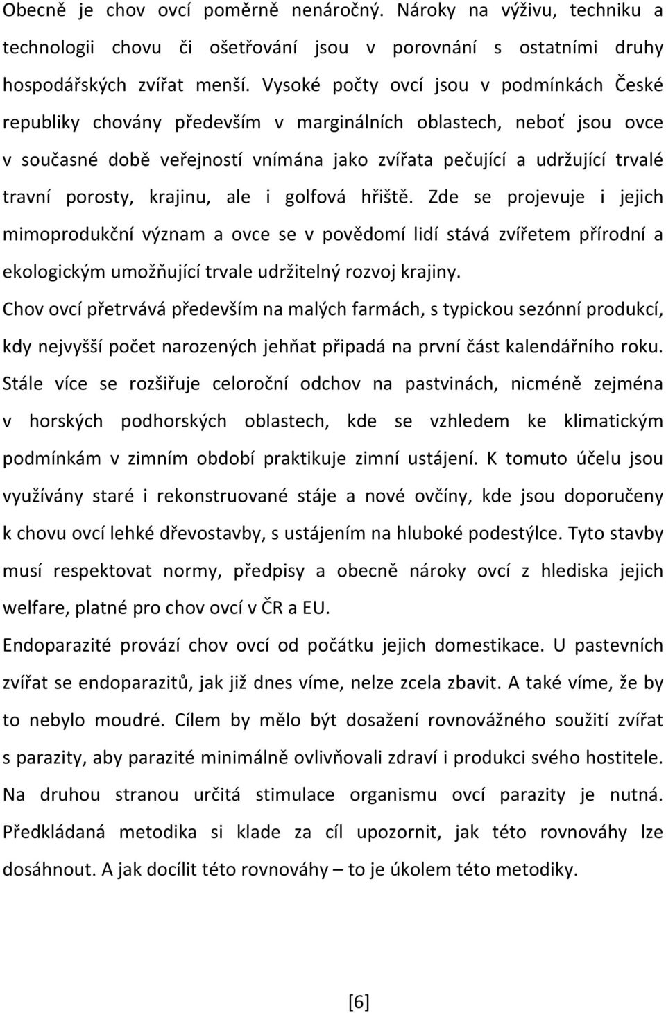 porosty, krajinu, ale i golfová hřiště. Zde se projevuje i jejich mimoprodukční význam a ovce se v povědomí lidí stává zvířetem přírodní a ekologickým umožňující trvale udržitelný rozvoj krajiny.