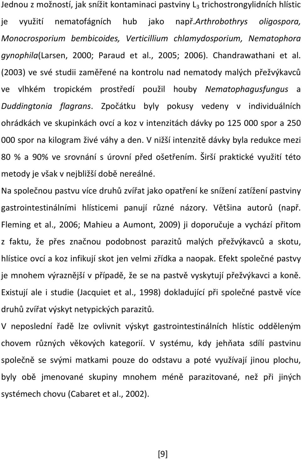 (2003) ve své studii zaměřené na kontrolu nad nematody malých přežvýkavců ve vlhkém tropickém prostředí použil houby Nematophagusfungus a Duddingtonia flagrans.