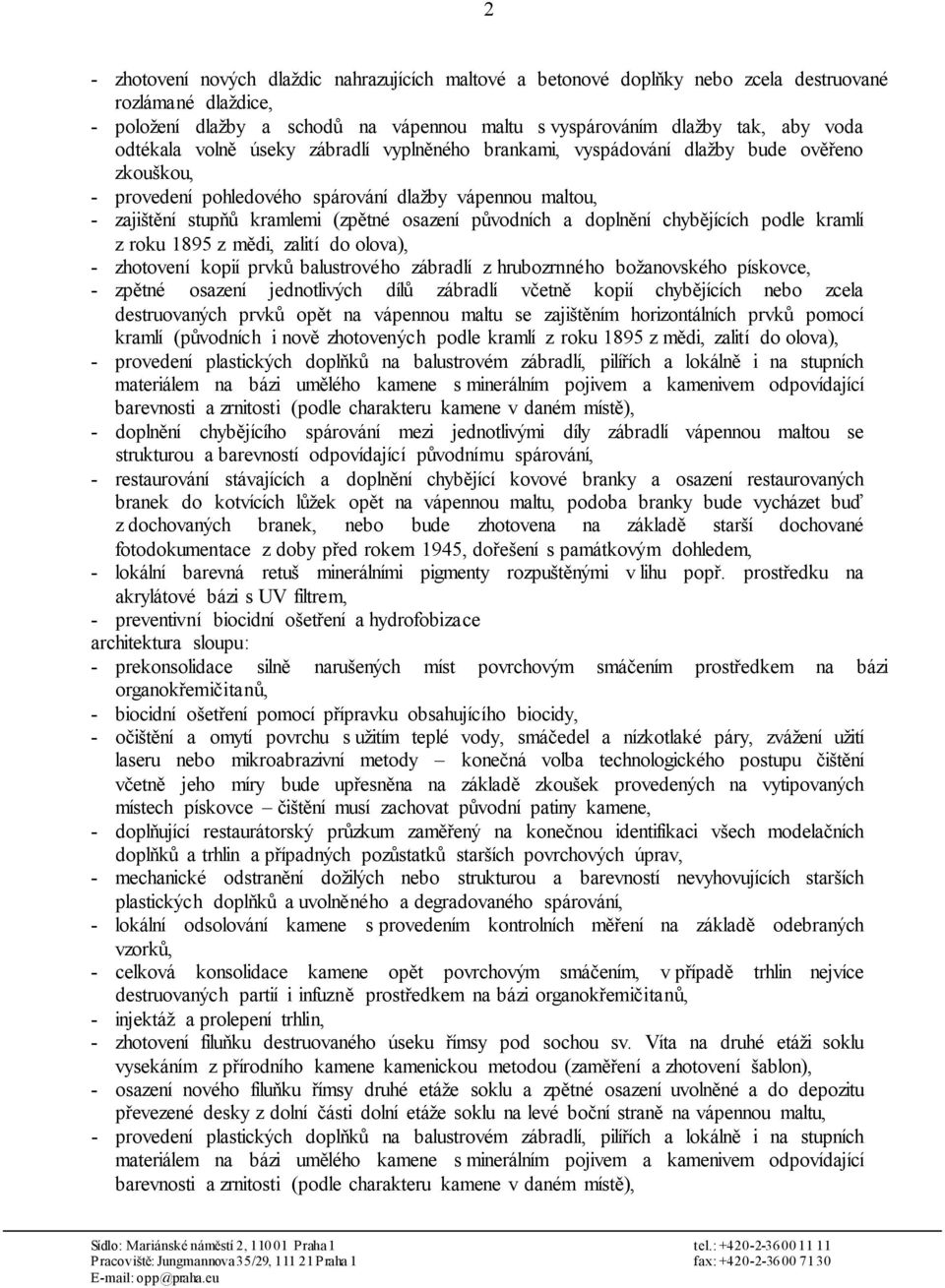 původních a doplnění chybějících podle kramlí z roku 1895 z mědi, zalití do olova), - zhotovení kopií prvků balustrového zábradlí z hrubozrnného božanovského pískovce, - zpětné osazení jednotlivých