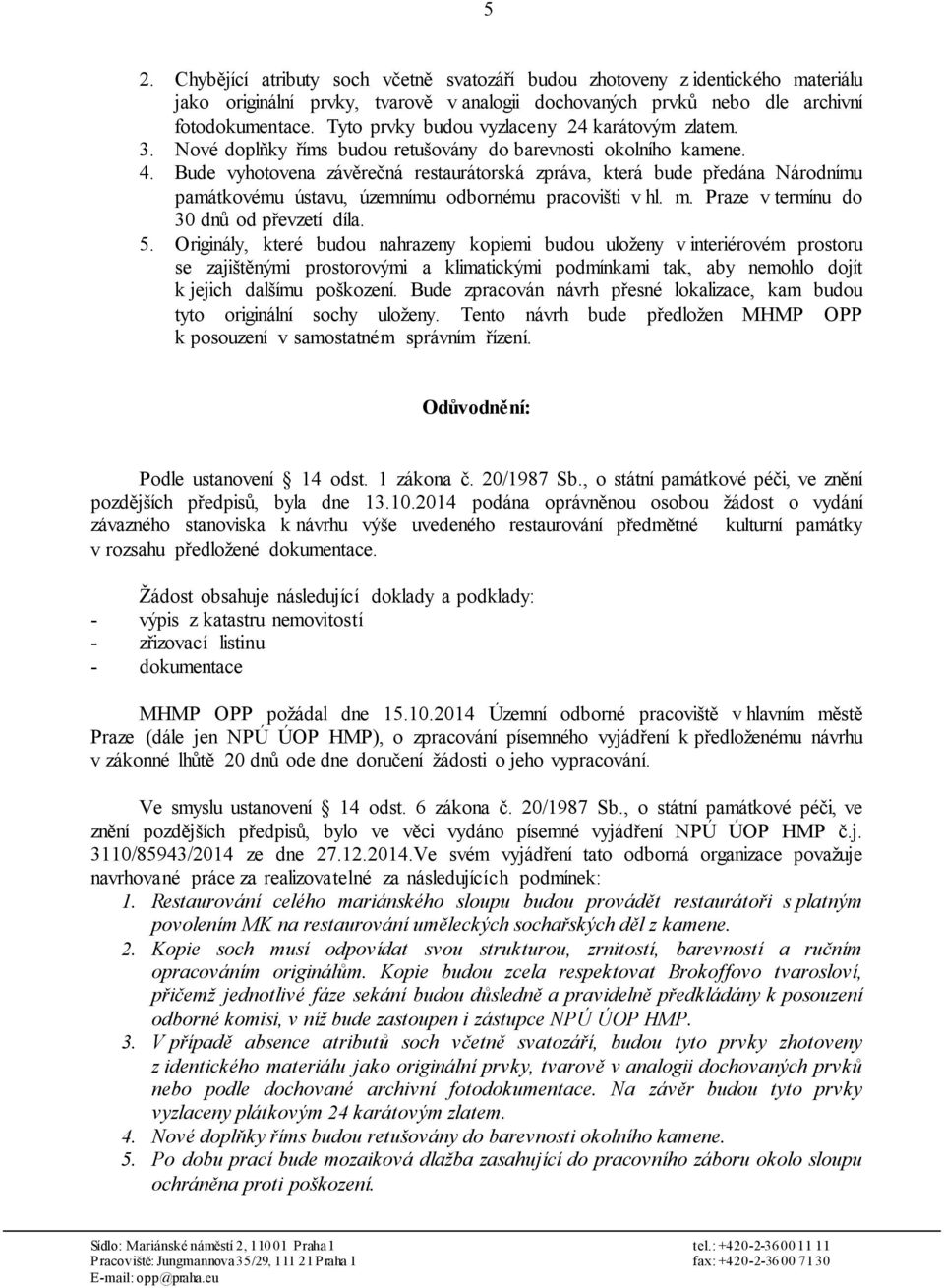 Bude vyhotovena závěrečná restaurátorská zpráva, která bude předána Národnímu památkovému ústavu, územnímu odbornému pracovišti v hl. m. Praze v termínu do 30 dnů od převzetí díla. 5.