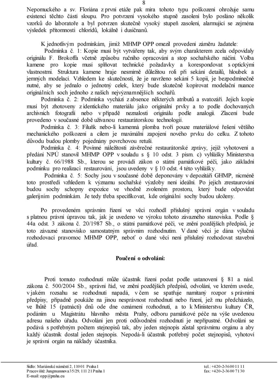 dusičnanů. K jednotlivým podmínkám, jimiž MHMP OPP omezil provedení záměru žadatele: Podmínka č. 1: Kopie musí být vytvářeny tak, aby svým charakterem zcela odpovídaly originálu F.