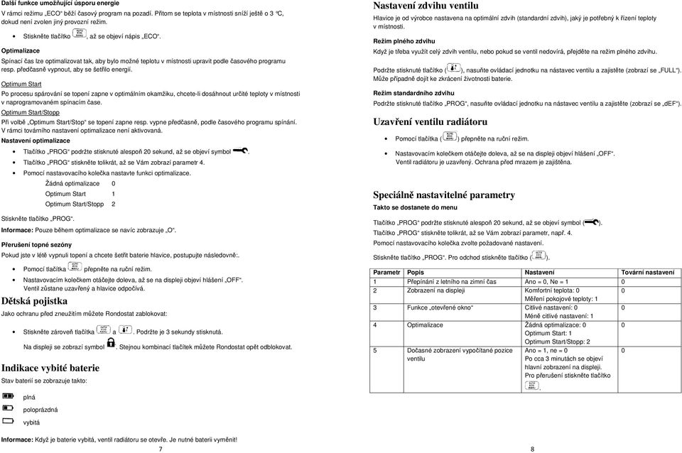 předčasně vypnout, aby se šetřilo energií. Optimum Start Po procesu spárování se topení zapne v optimálním okamžiku, chcete-li dosáhnout určité teploty v místnosti v naprogramovaném spínacím čase.