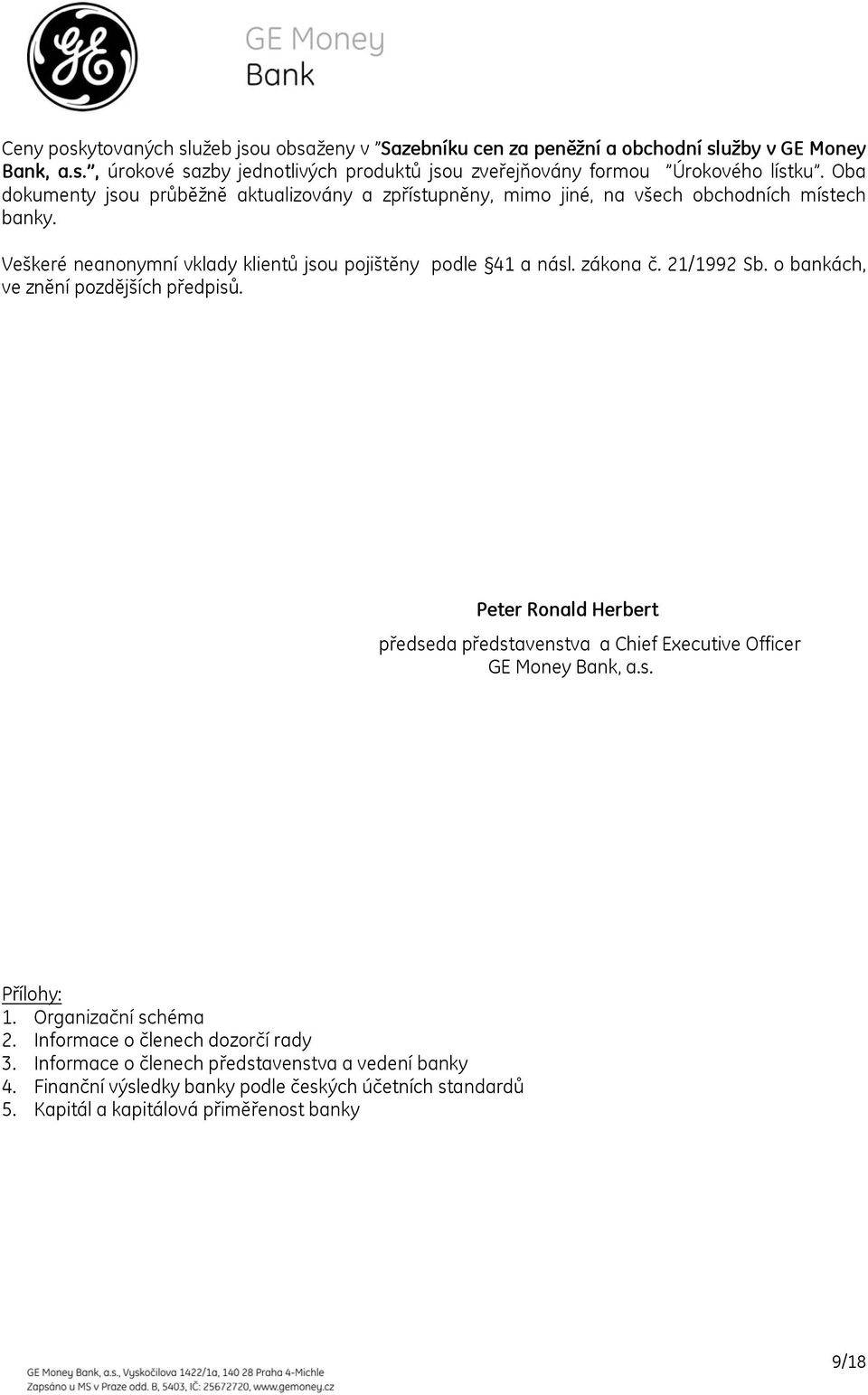 21/1992 Sb. o bankách, ve znění pozdějších předpisů. Peter Ronald Herbert předseda představenstva a Chief Executive Officer GE Money Bank, a.s. Přílohy: 1. Organizační schéma 2.