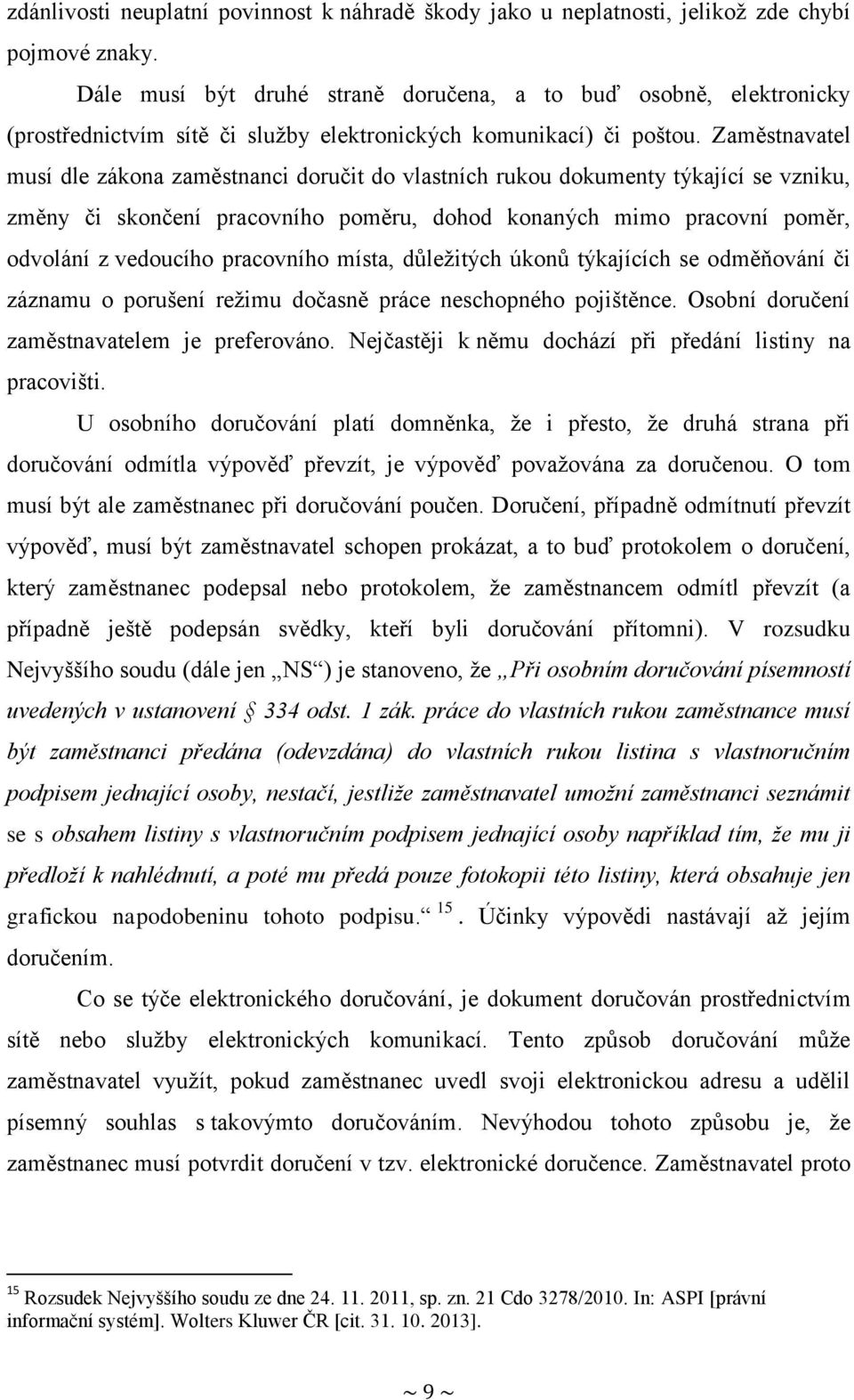 Zaměstnavatel musí dle zákona zaměstnanci doručit do vlastních rukou dokumenty týkající se vzniku, změny či skončení pracovního poměru, dohod konaných mimo pracovní poměr, odvolání z vedoucího