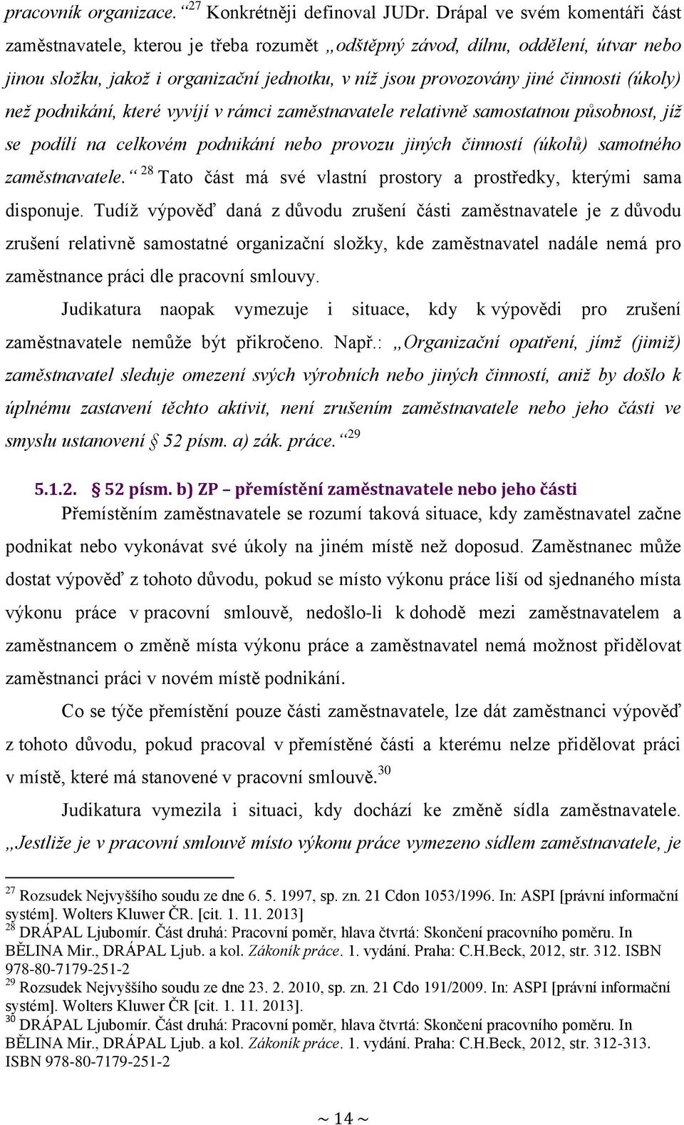 (úkoly) než podnikání, které vyvíjí v rámci zaměstnavatele relativně samostatnou působnost, jíž se podílí na celkovém podnikání nebo provozu jiných činností (úkolů) samotného zaměstnavatele.