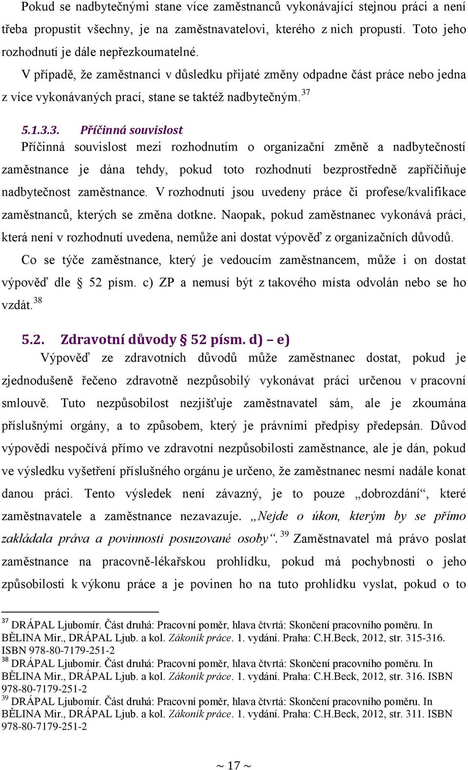 5.1.3.3. Příčinná souvislost Příčinná souvislost mezi rozhodnutím o organizační změně a nadbytečností zaměstnance je dána tehdy, pokud toto rozhodnutí bezprostředně zapříčiňuje nadbytečnost zaměstnance.