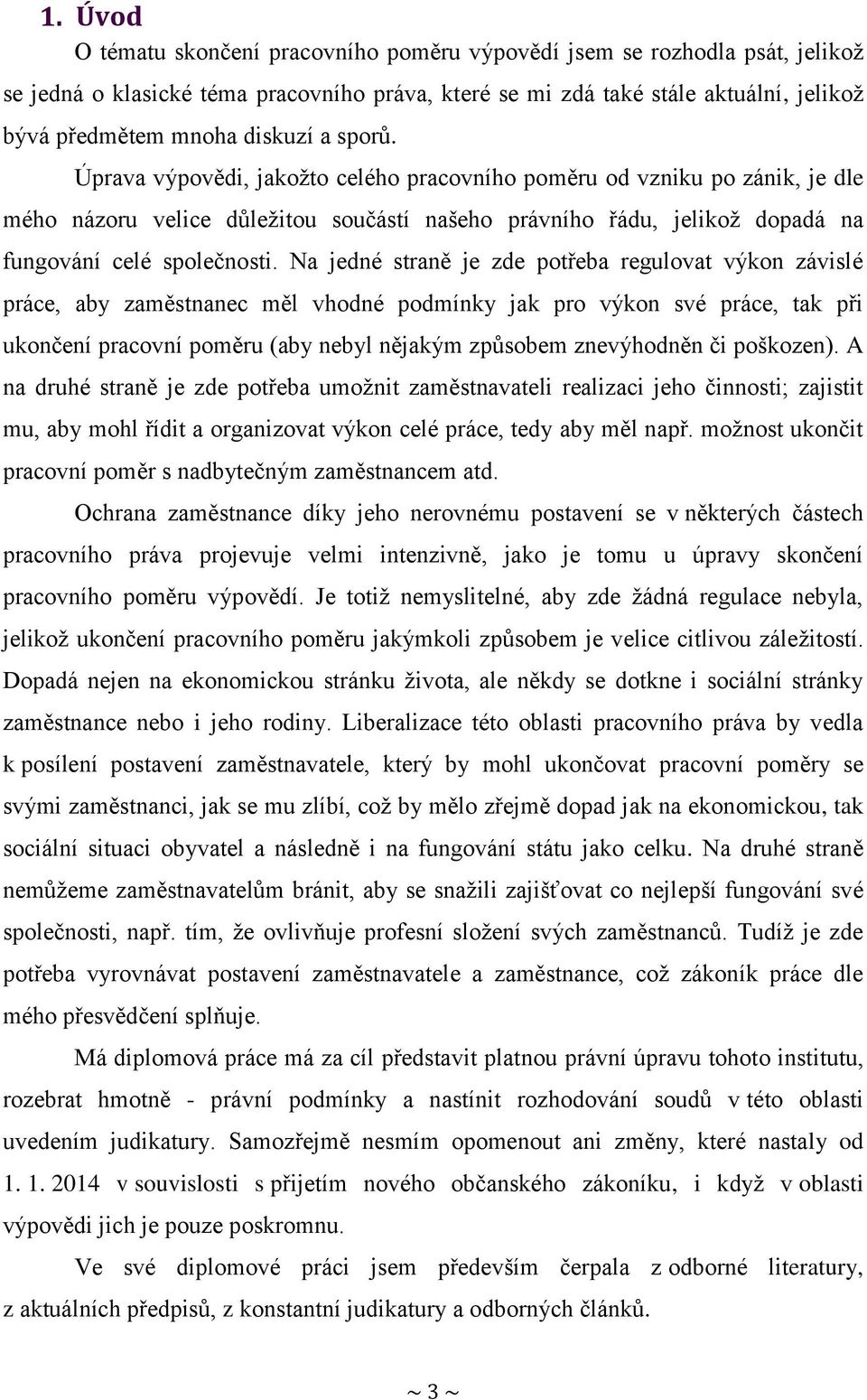 Na jedné straně je zde potřeba regulovat výkon závislé práce, aby zaměstnanec měl vhodné podmínky jak pro výkon své práce, tak při ukončení pracovní poměru (aby nebyl nějakým způsobem znevýhodněn či